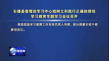 【新聞】石樓縣委理論學習中心組樹立和踐行正確政績觀學習教育專題學習會議召開